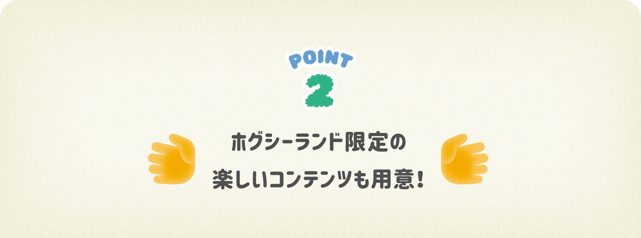 POINT12 ホグシーランド限定の楽しいコンテンツも用意！