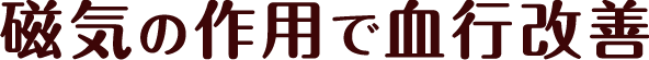 磁気の作用で血行改善