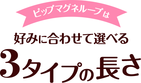 ピップマグネループは好みに合わせて選べる3タイプの長さ