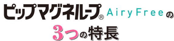 ピップマグネループAiryFreeの３つの特徴