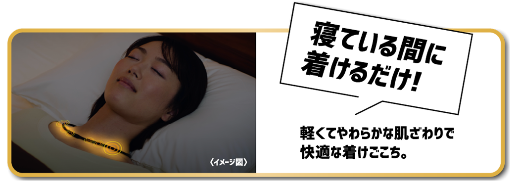 寝ている間に着けるだけ!軽くてやわらかな肌ざわりで快適な着けごこち。