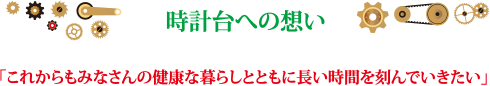 時計台への想い 「これからもみなさんの健康な暮らしとともに長い時間を刻んでいきたい」