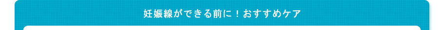 妊娠線ができる前に！おすすめケア